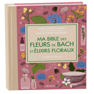 Ma bible des fleurs de Bach et élixirs floraux – Édition de luxe